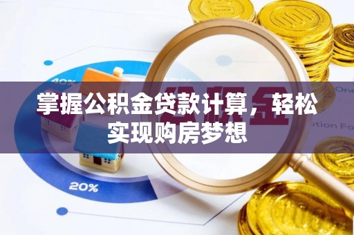 资金掌握公积金贷款计算，轻松实现购房梦想