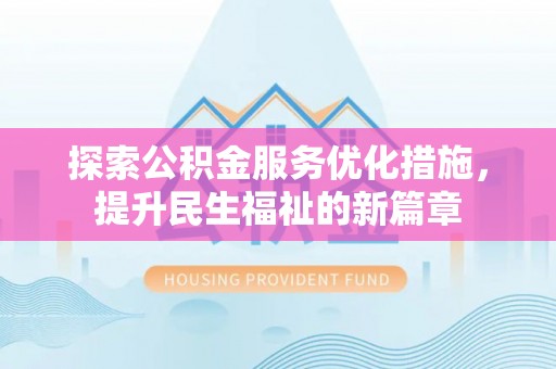 资金探索公积金服务优化措施，提升民生福祉的新篇章