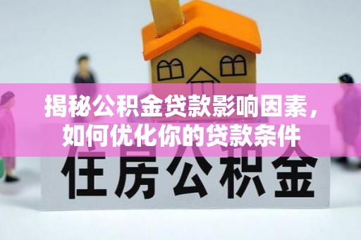 资金揭秘公积金贷款影响因素，如何优化你的贷款条件