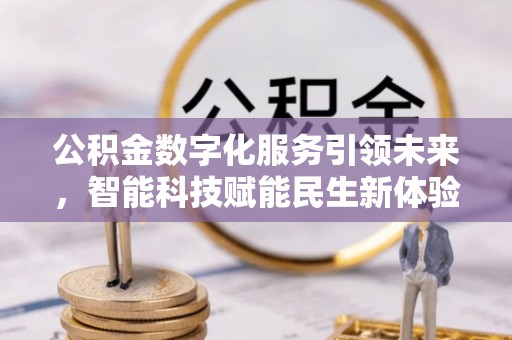 资金公积金数字化服务引领未来，智能科技赋能民生新体验