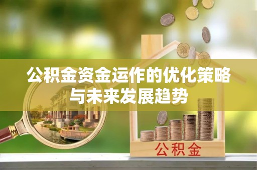 资金公积金资金运作的优化策略与未来发展趋势