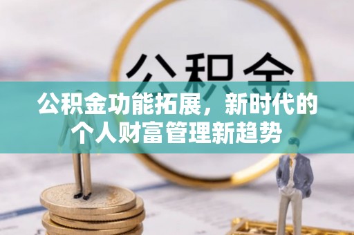 资金公积金功能拓展，新时代的个人财富管理新趋势