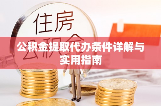 资金公积金提取代办条件详解与实用指南