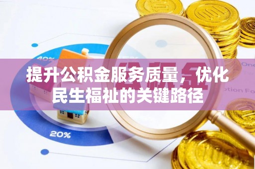 资金提升公积金服务质量，优化民生福祉的关键路径