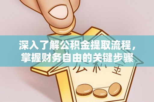 资金深入了解公积金提取流程，掌握财务自由的关键步骤