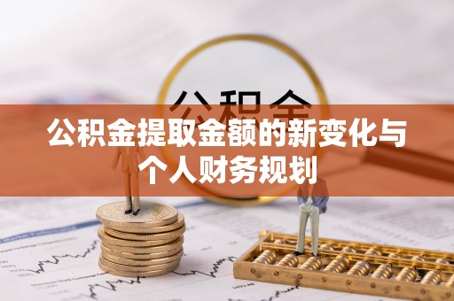 资金公积金提取金额的新变化与个人财务规划