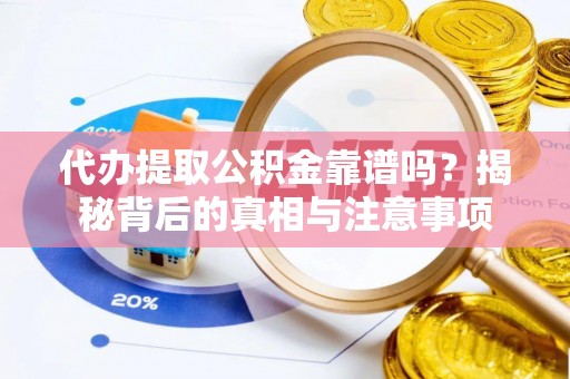 资金代办提取公积金靠谱吗？揭秘背后的真相与注意事项