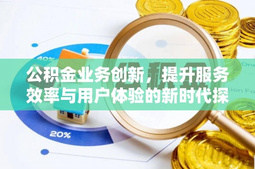 资金公积金业务创新，提升服务效率与用户体验的新时代探索