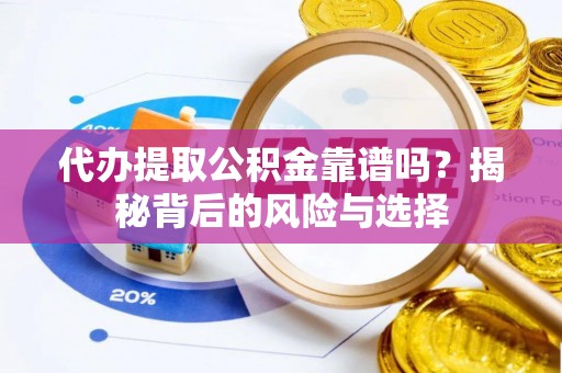 资金代办提取公积金靠谱吗？揭秘背后的风险与选择