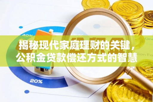 资金揭秘现代家庭理财的关键，公积金贷款偿还方式的智慧选择