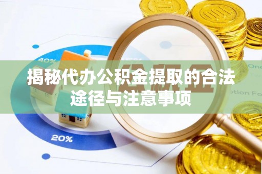 资金揭秘代办公积金提取的合法途径与注意事项