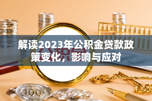 资金解读2023年公积金贷款政策变化，影响与应对