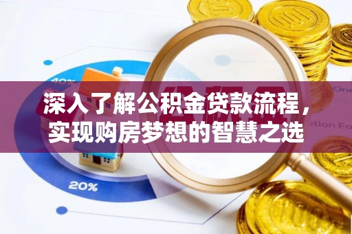 资金深入了解公积金贷款流程，实现购房梦想的智慧之选