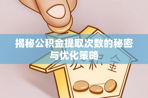 资金揭秘公积金提取次数的秘密与优化策略