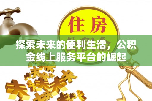 资金探索未来的便利生活，公积金线上服务平台的崛起