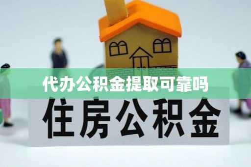 资金代办公积金提取可靠吗