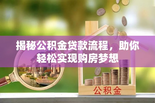 资金揭秘公积金贷款流程，助你轻松实现购房梦想