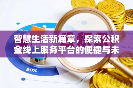 资金智慧生活新篇章，探索公积金线上服务平台的便捷与未来