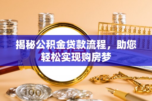 资金揭秘公积金贷款流程，助您轻松实现购房梦