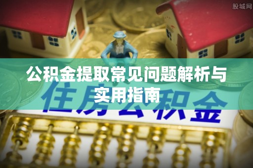 资金公积金提取常见问题解析与实用指南