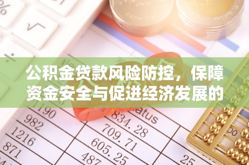 资金公积金贷款风险防控，保障资金安全与促进经济发展的平衡之道