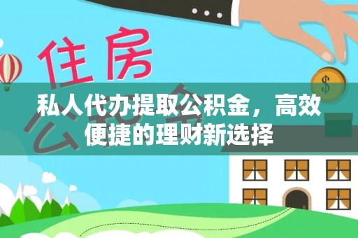 资金私人代办提取公积金，高效便捷的理财新选择