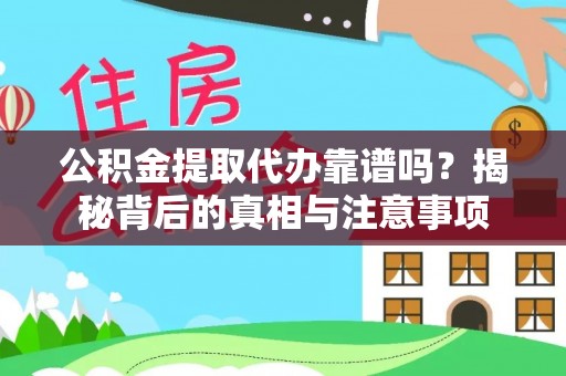 资金公积金提取代办靠谱吗？揭秘背后的真相与注意事项