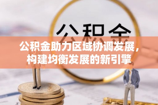 资金公积金助力区域协调发展，构建均衡发展的新引擎