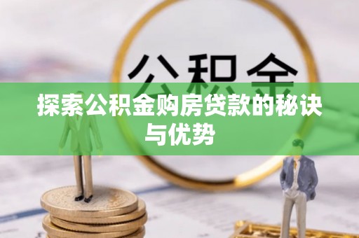 资金探索公积金购房贷款的秘诀与优势