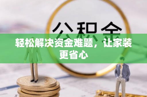 资金轻松解决资金难题，让家装更省心