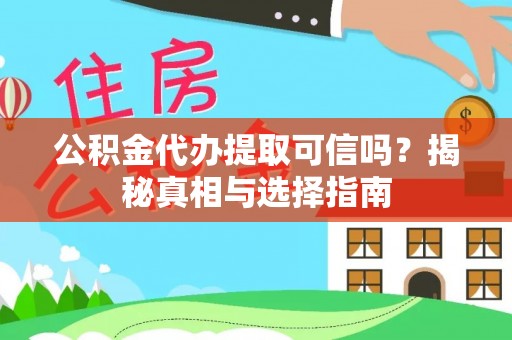 资金公积金代办提取可信吗？揭秘真相与选择指南