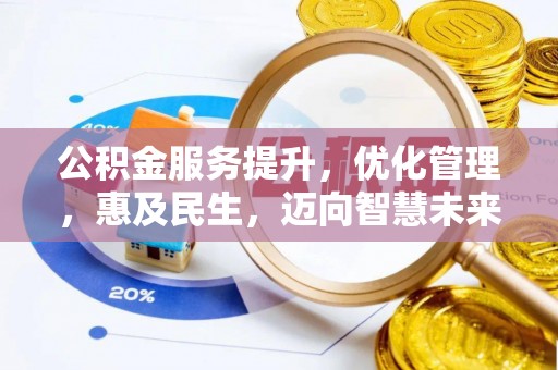 资金公积金服务提升，优化管理，惠及民生，迈向智慧未来