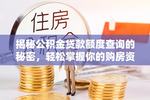 资金揭秘公积金贷款额度查询的秘密，轻松掌握你的购房资金