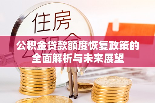 资金公积金贷款额度恢复政策的全面解析与未来展望