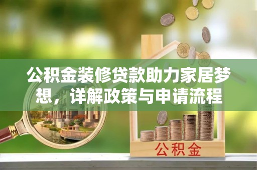 资金公积金装修贷款助力家居梦想，详解政策与申请流程