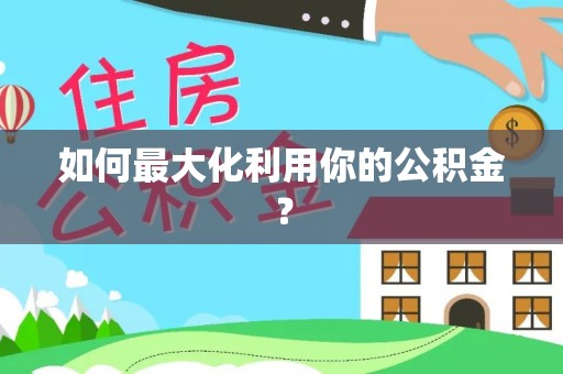 资金如何最大化利用你的公积金？