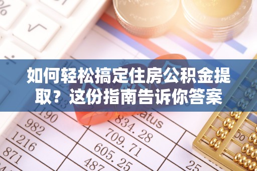 资金如何轻松搞定住房公积金提取？这份指南告诉你答案