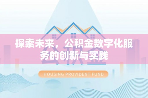 资金探索未来，公积金数字化服务的创新与实践