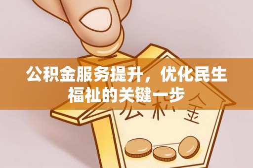 资金公积金服务提升，优化民生福祉的关键一步