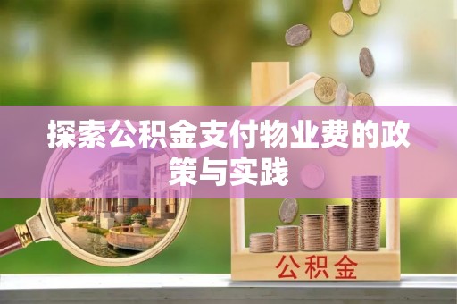 资金探索公积金支付物业费的政策与实践