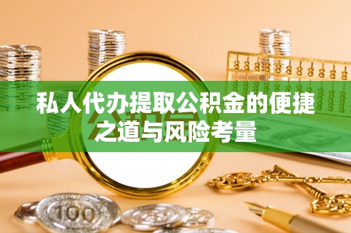 资金私人代办提取公积金的便捷之道与风险考量