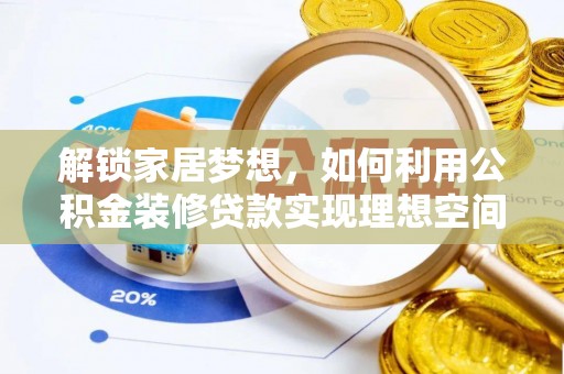 资金解锁家居梦想，如何利用公积金装修贷款实现理想空间