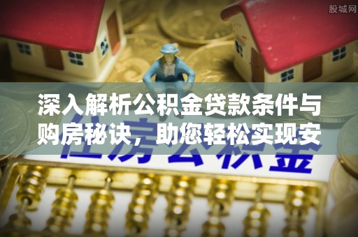 资金深入解析公积金贷款条件与购房秘诀，助您轻松实现安居梦