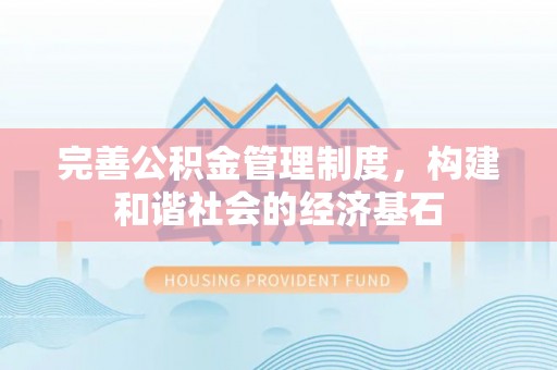 资金完善公积金管理制度，构建和谐社会的经济基石