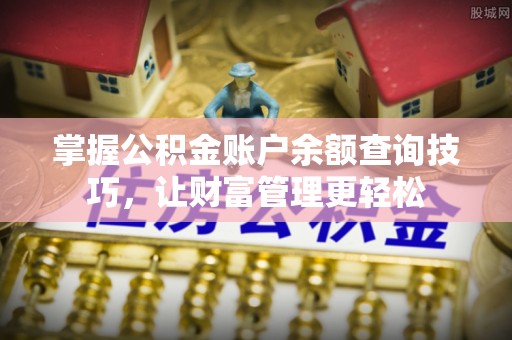 资金掌握公积金账户余额查询技巧，让财富管理更轻松