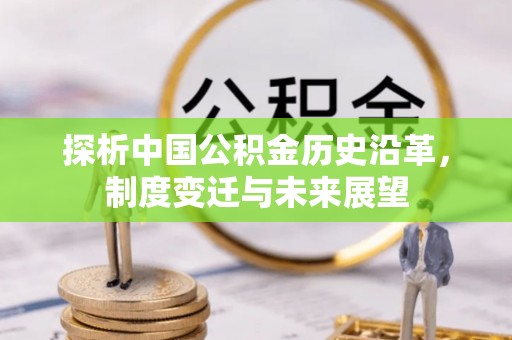 资金探析中国公积金历史沿革，制度变迁与未来展望