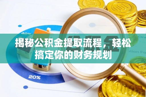 资金揭秘公积金提取流程，轻松搞定你的财务规划