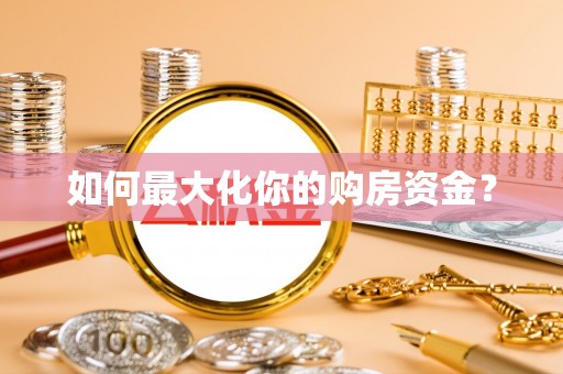 资金如何最大化你的购房资金？