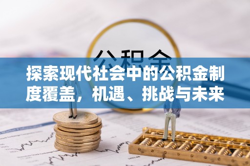 资金探索现代社会中的公积金制度覆盖，机遇、挑战与未来展望