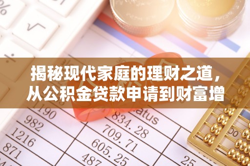 资金揭秘现代家庭的理财之道，从公积金贷款申请到财富增值